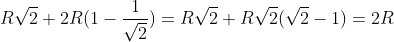 R\sqrt{2} +2R(1-\frac{1}{\sqrt{2}}) = R\sqrt{2} +R\sqrt{2}(\sqrt{2}-1) =2R